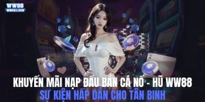 Khuyến mãi nạp đầu bắn cá nổ - hũ ww88